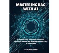 MASTERING RAG WITH AI: A Complete Guide to Retrieval-Augmented Generation Systems, LLM Workflows, and Next-Gen AI Applications
