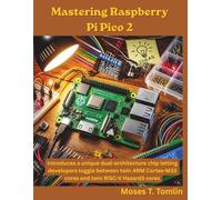 Mastering Raspberry Pi Pico 2: Introduces a unique dual-architecture chip letting developers toggle between twin ARM Cortex-M33 cores and twin RISC-V Hazard3 cores