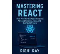 Mastering React: Build Real-World Apps with Modern React (Hooks, Context, Router, Redux & More): The Complete Advanced React Developer Guide - Learn Fast, Write Better Code, and Build Real Projects