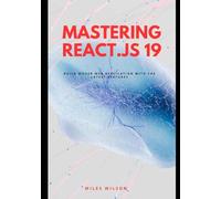Mastering React.js 19: Build Modern Web Applications with the latest features