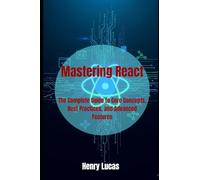 Mastering React: The Complete Guide to Core Concepts, Best Practices, and Advanced Features