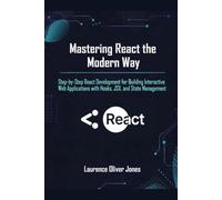 Mastering React the Modern Way: Step-by-Step React Development for Building Interactive Web Applications with Hooks, JSX, and State Management