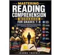 MASTERING READING COMPREHENSION WORKBOOK FOR GRADES 7-8: Comprehensive Practice with Fiction and Nonfiction Passages, Vocabulary Development, ... Practice Tests, and Complete Answer Key