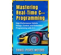 Mastering Real-Time Automotive Systems: High-Performance Vehicle Design, Control, and Embedded Programming with C++