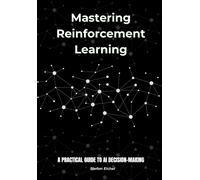 Mastering Reinforcement Learning: A Practical Guide To Ai Decision-Making