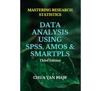 MASTERING RESEARCH STATISTICS: DATA ANALYSIS USING SPSS, AMOS & SMARTPLS