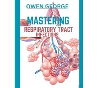 Mastering Respiratory Tract Infections: Comprehensive Solutions for Preventing, Diagnosing, and Treating Respiratory Tract Infections