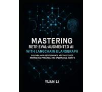 Mastering Retrieval-Augmented AI with LangChain & LangGraph: Building High-Performance Vector Stores, Knowledge Pipelines, and Specialized Agents