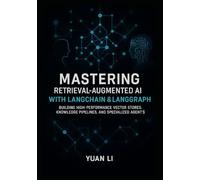 Mastering Retrieval-Augmented AI with LangChain & LangGraph: Building High-Performance Vector Stores, Knowledge Pipelines, and Specialized Agents