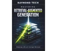 Mastering Retrieval-Augmented Generation: Build Smarter AI Systems by Combining Knowledge Retrieval with Next-Level Language Generation
