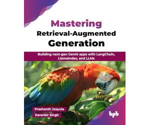 Mastering Retrieval-Augmented Generation: Building next-gen GenAI apps with LangChain, LlamaIndex, and LLMs (English Edition)