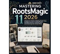 Mastering RootsMagic 11 2026: A Beginner’s Guide to Building Family Trees, Managing Sources, Creating Charts, and Preserving Your Family History.