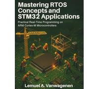 Mastering RTOS Concepts and STM32 Applications: Practical Real-Time Programming on ARM Cortex-M Microcontrollers