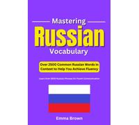 Mastering Russian Vocabulary: Over 2500 Common Russian Words in Context to Help You Achieve Fluency: Learn Over 2500 Russian Phrases for Fluent Communication.