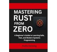 Mastering Rust from Zero: A Beginner’s Guide to Learning Safe, Fast, and Modern Systems Programming