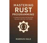 Mastering Rust Programming: A Complete Guide for Building Reliable and Fast Software