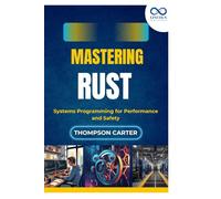 Mastering Rust: Systems Programming for Performance and Safety