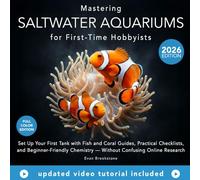 Mastering Saltwater Aquariums for First-Time Hobbyists: Set Up Your First Tank with Fish and Coral Guides, Practical Checklists, and Beginner-Friendly Chemistry Without Confusing Online Research