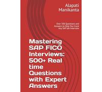 Mastering SAP FICO Interviews: 500+ Real time Questions with Expert Answers: Over 500 Questions and Answers to Help You Crack Any SAP Job Interview