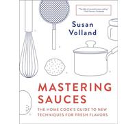 Mastering Sauces: The Home Cook's Guide to New Techniques for Fresh Flavors