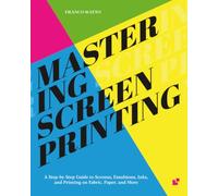 Mastering Screen Printing: A Step-by-Step Guide to Screens, Emulsions, Inks, and Printing on Fabric, Paper, and More. From Studio Setup to Professional Results.
