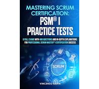 Mastering Scrum Certification: PSM® I Practice Tests: 6 Full Exams with 480 Questions and In-Depth Explanations for Professional Scrum Master® I Certification Success