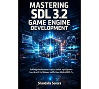 MASTERING SDL 3.2 GAME ENGINE DEVELOPMENT: Build High-Performance Graphics, Audio & Input Systems From Scratch For Windows, macOS, Linux & Android With C++
