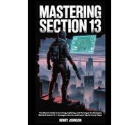 Mastering Section 13: The Ultimate Guide to Surviving, Exploring, and Thriving in the Dystopian World of Section 13 - Strategies, Secrets, and Expert Tips for Every Player