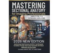 Mastering Sectional Anatomy for Imaging Professionals 2026: Identify Human Body Structures with MRI, CT and Ultrasound Correlations Through a Step by ... with Clinical Applications and Case Studies
