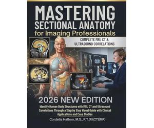 Mastering Sectional Anatomy for Imaging Professionals 2026: Identify Human Body Structures with MRI, CT and Ultrasound Correlations Through a Step by ... with Clinical Applications and Case Studies
