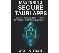 Mastering Secure Tauri Apps:Advanced Rust & TypeScript Techniques for Production-Ready Desktop Applications: Advanced Security, Hardening Strategies, and Zero-Trust Engineering for Modern Rust