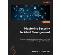 Mastering Security Incident Management Empower cybersecurity professionals to excel in the cyber incident management landscape - Bennie L Cleveland - Packt Publishing - ebook (ePub) - Livre