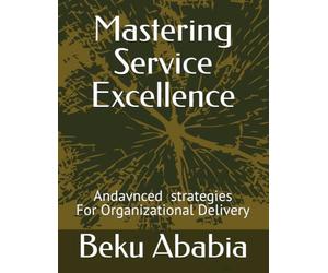 Mastering Service Excellence: Advanced Strategies for Organizational Delivery: Service excellence is a system, not a slogan: Culture, processes, leadership, and metrics must work together training