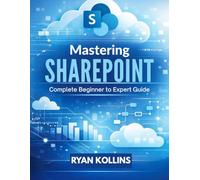 Mastering SharePoint: Complete Beginner to Expert Guide