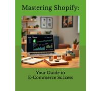 Mastering Shopify:: Your Guide to E-Commerce Success