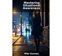 Mastering Situational Awareness: Empower Yourself with Proactive Safety and Self-Defense Strategies