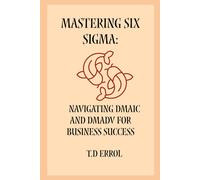 Mastering Six Sigma:: Navigating Dmaic And Dmadv For Business Success