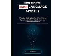 Mastering Small Language Models: A Practical Guide to Building Lightweight NLP Systems with Python, Transformers, and Quantization Techniques