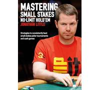 Mastering Small Stakes No-Limit Hold'Em: Strategies to Consistently Beat Small Stakes Tournaments and Cash Games