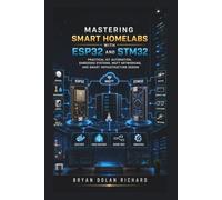 Mastering Smart Homelabs With ESP32 and STM32: Practical IoT Automation, Embedded Systems, MQTT Networking, and Smart Infrastructure Design
