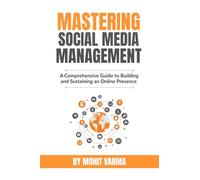 Mastering Social Media Management: A Comprehensive Guide to Building and Sustaining an Online Presence