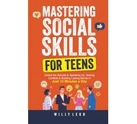 Mastering Social Skills for Teens: Unlock the Secrets to Speaking Up, Solving Conflicts and Building Lasting Bonds in Just 10 Minutes a Day