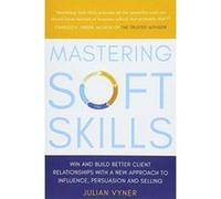 Mastering Soft Skills: Win and Build Better Client Relationships with a New Approach to Influence, Persuasion and Selling - [Version Originale] Inconnu (Auteur)