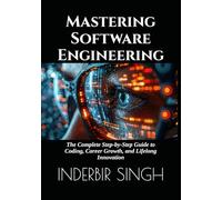 Mastering Software Engineering: The Complete Step-by-Step Guide to Coding, Career Growth, and Lifelong Innovation