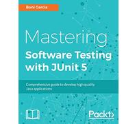 Mastering Software Testing with JUnit 5: Comprehensive guide to develop high quality Java applications