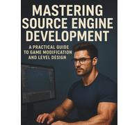 Mastering Source Engine Development: A Practical Guide to Game Modification and Level Design
