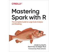 Mastering Spark with R: The Complete Guide to Large-Scale Analysis and Modeling