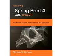 Mastering Spring Boot 4 with Java 25: Build Modern, Scalable, and Cloud-Ready Java Applications