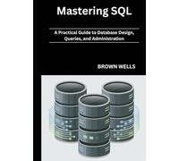 Mastering SQL: A Practical Guide to Database Design, Queries, and Administration
