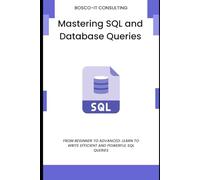 Mastering SQL and Database Queries: From Beginner to Advanced: Learn to Write Efficient and Powerful SQL Queries